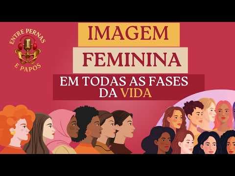 Capa do episódio: Você se reconhece na fase que está? A imagem da mulher em cada fase da vida - #13